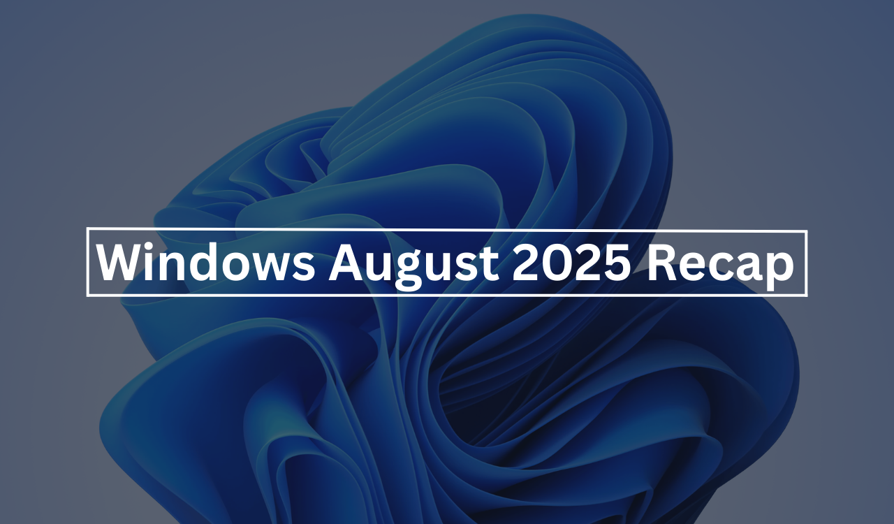 Windows'ta Yenilikler (Ağustos 2025 Roundup)