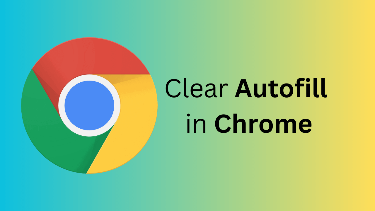 Chrome'da Otomatik Doldurma Nasıl Temizlenir (Tam Kılavuz)